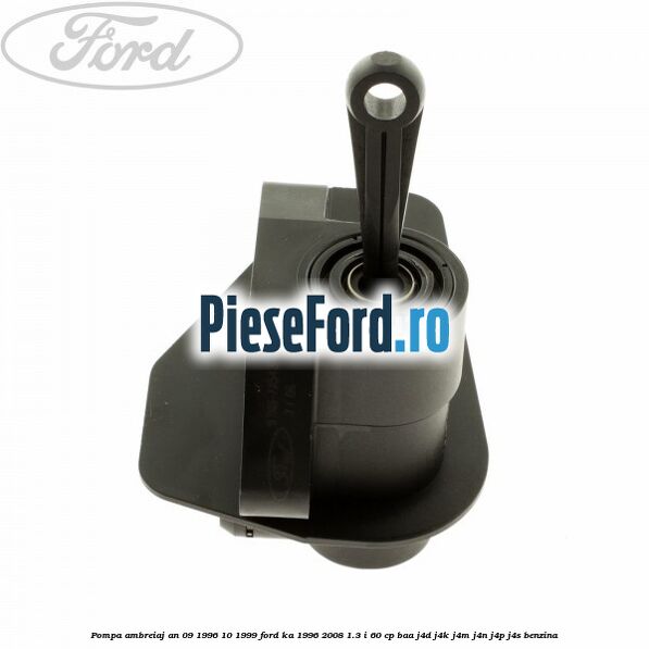 Pompa ambreiaj an 09/1996-10/1999 Ford Ka 1996-2008 1.3 i 60 cp BAA, J4D, J4K, J4M, J4N, J4P, J4S benzina
