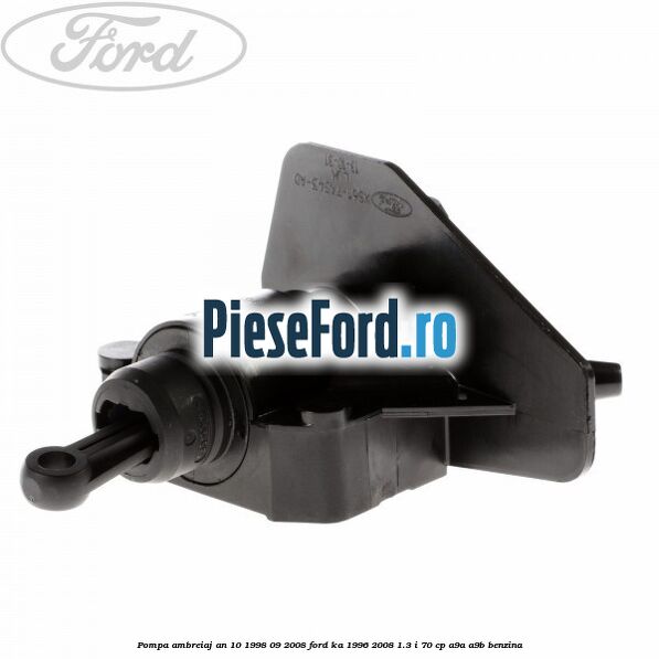 Pompa ambreiaj an 10/1998-09/2008 Ford Ka 1996-2008 1.3 i 70 cp A9A, A9B benzina
