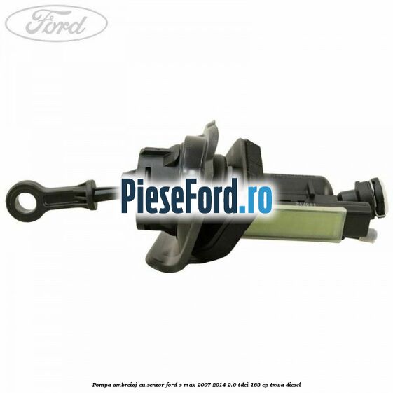 Pompa ambreiaj cu senzor Ford S-Max 2007-2014 2.0 TDCi 163 cp Pompa ambreiaj cu senzor Ford S-Max 2007-2014 2.0 TDCi 163 cp TXWA diesel