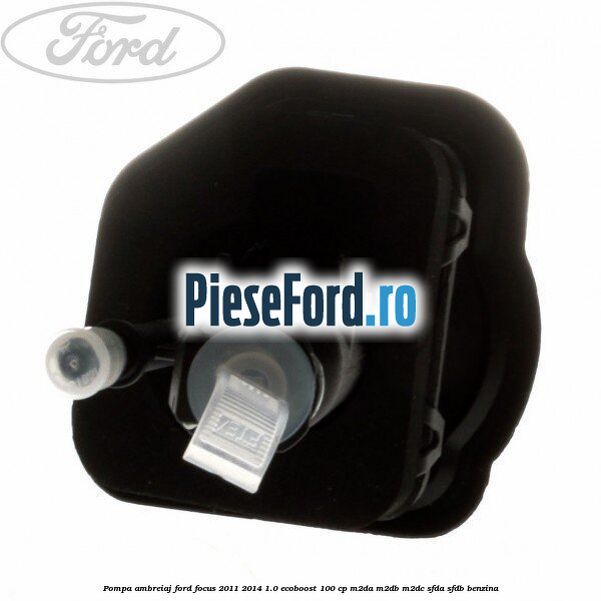 Pompa ambreiaj Ford Focus 2011-2014 1.0 EcoBoost 100 cp Pompa ambreiaj Ford Focus 2011-2014 1.0 EcoBoost 100 cp M2DA, M2DB, M2DC, SFDA, SFDB benzina