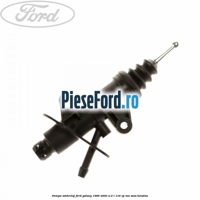 Pompa ambreiaj Ford Galaxy 1995-2000 2.0 i 116 cp Pompa ambreiaj Ford Galaxy 1995-2000 2.0 i 116 cp NSE, ZVSA benzina
