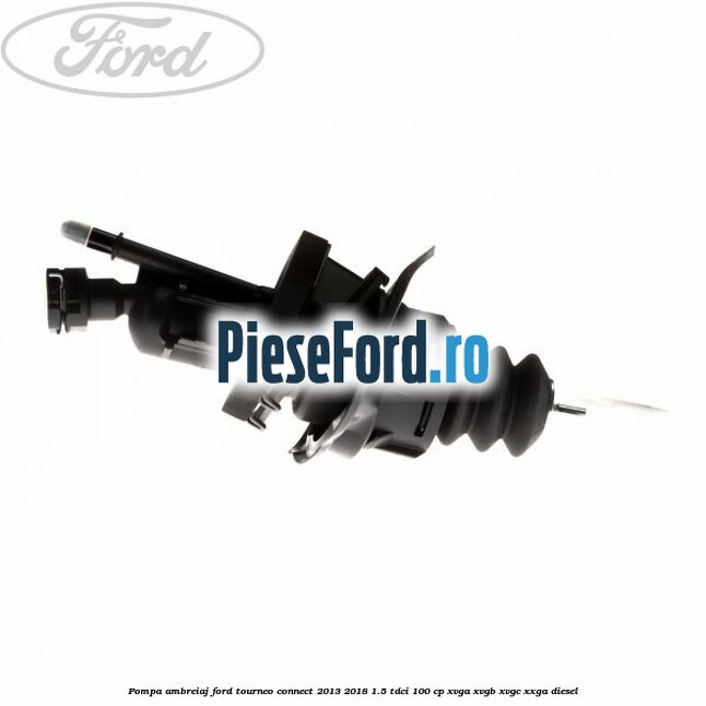Pompa ambreiaj Ford Tourneo Connect 2013-2018 1.5 TDCi 100 cp XVGA, XVGB, XVGC, XXGA diesel