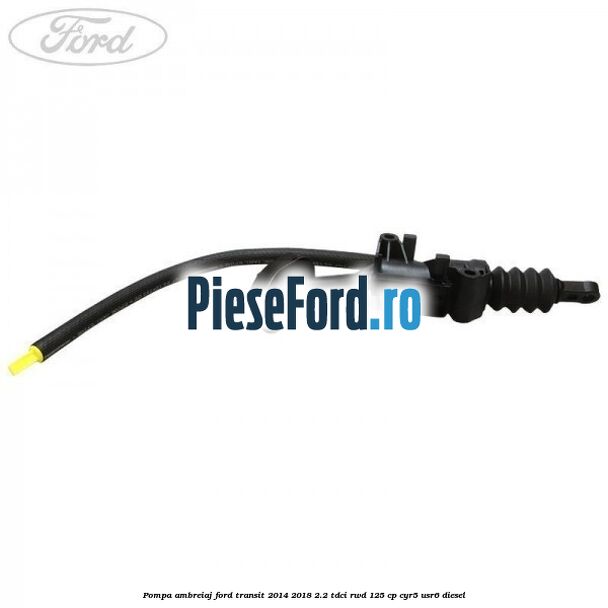 Pompa ambreiaj Ford Transit 2014-2018 2.2 TDCi RWD 125 cp Pompa ambreiaj Ford Transit 2014-2018 2.2 TDCi RWD 125 cp CYR5, USR6 diesel