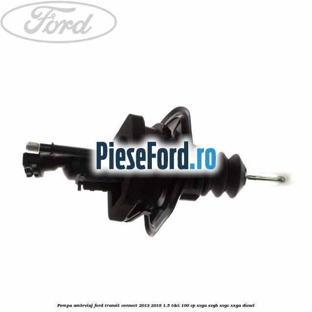 Pompa ambreiaj Ford Transit Connect 2013-2018 1.5 TDCi 100 cp XVGA, XVGB, XVGC, XXGA diesel