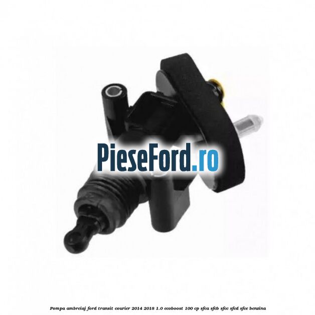 Pompa ambreiaj Ford Transit Courier 2014-2018 1.0 EcoBoost 100 cp Pompa ambreiaj Ford Transit Courier 2014-2018 1.0 EcoBoost 100 cp SFCA, SFCB, SFCC, SFCD, SFCE benzina