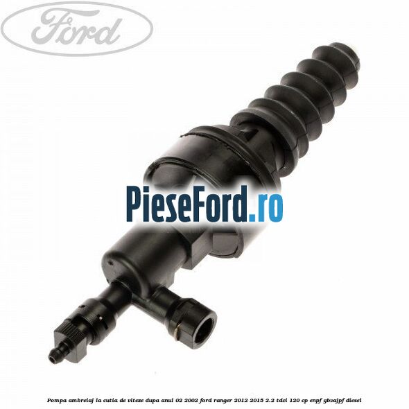 Pompa ambreiaj, la cutia de viteze dupa anul 02/2002 Ford Ranger 2012-2015 2.2 TDCi 120 cp