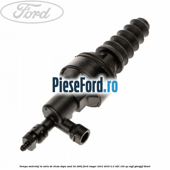 Pompa ambreiaj, la cutia de viteze dupa anul 02/2002 Ford Ranger 2012-2015 2.2 TDCi 120 cp ENPF, GBVAJPF diesel