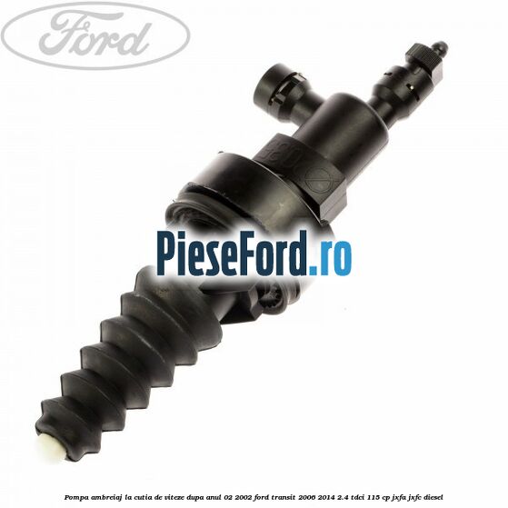 Pompa ambreiaj, la cutia de viteze dupa anul 02/2002 Ford Transit 2006-2014 2.4 TDCi 115 cp JXFA, JXFC diesel