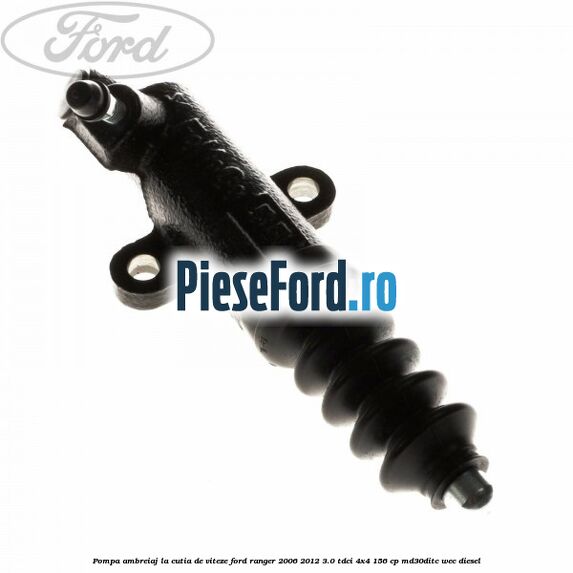 Pompa ambreiaj la cutia de viteze Ford Ranger 2006-2012 3.0 TDCi 4x4 156 cp MD30DITC, WEC diesel