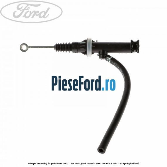 Pompa ambreiaj la pedala 01/2001 - 03/2002 Ford Transit 2000-2006 2.4 TDE  125 cp DOFA diesel