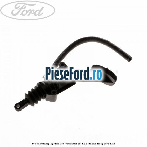 Pompa ambreiaj la pedala Ford Transit 2006-2014 2.2 TDCi RWD 125 cp CYRA diesel