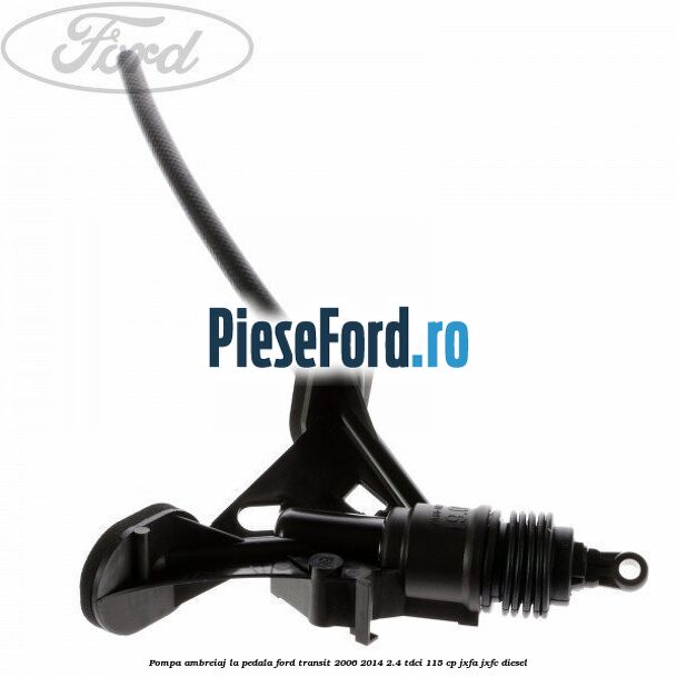 Pompa ambreiaj la pedala Ford Transit 2006-2014 2.4 TDCi 115 cp JXFA, JXFC diesel