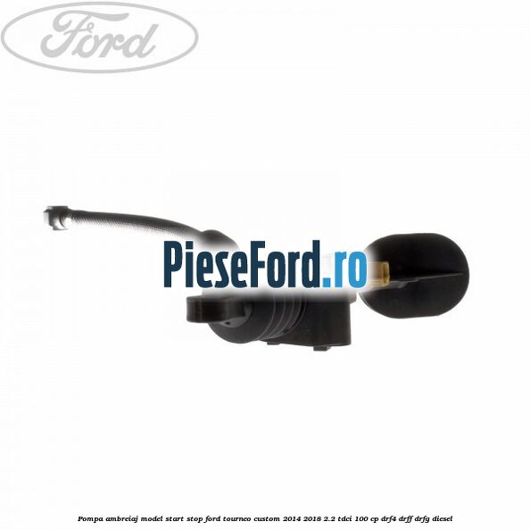 Pompa ambreiaj model start stop Ford Tourneo Custom 2014-2018 2.2 TDCi 100 cp DRF4, DRFF, DRFG diesel