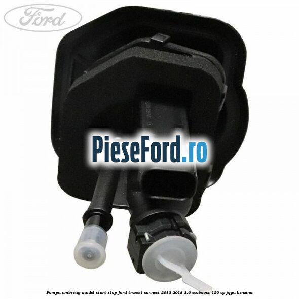 Pompa ambreiaj model start stop Ford Transit Connect 2013-2018 1.6 EcoBoost 150 cp Pompa ambreiaj model start stop Ford Transit Connect 2013-2018 1.6 EcoBoost 150 cp JQGA benzina