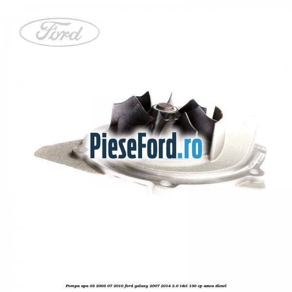 Pompa apa 03/2003-07/2010 Ford Galaxy 2007-2014 2.0 TDCi 130 cp Pompa apa 03/2003-07/2010 Ford Galaxy 2007-2014 2.0 TDCi 130 cp AZWA diesel