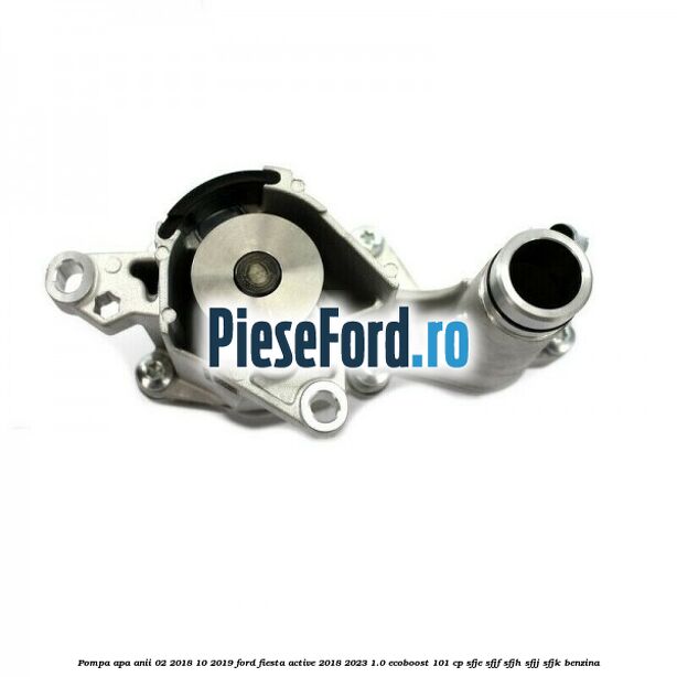 Pompa apa anii 02/2018-10/2019 Ford Fiesta Active 2018-2023 1.0 EcoBoost 101 cp SFJE, SFJF, SFJH, SFJJ, SFJK benzina