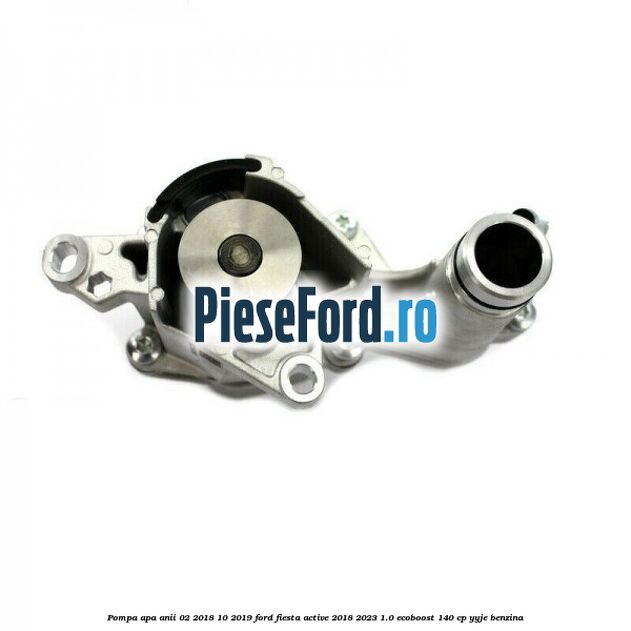 Pompa apa anii 02/2018-10/2019 Ford Fiesta Active 2018-2023 1.0 EcoBoost 140 cp YYJE benzina