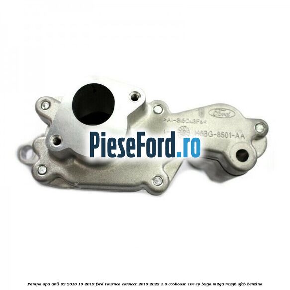 Pompa apa anii 02/2018-10/2019 Ford Tourneo Connect 2019-2023 1.0 EcoBoost 100 cp B3GA, M2GA, M2GB, SFCB benzina