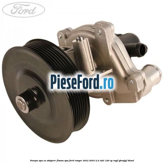 Pompa apa cu adaptor flansa apa Ford Ranger 2012-2015 2.2 TDCi 120 cp ENPF, GBVAJPF diesel