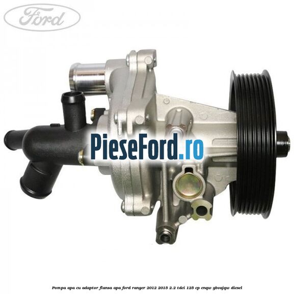 Pompa apa cu adaptor flansa apa Ford Ranger 2012-2015 2.2 TDCi 125 cp Pompa apa cu adaptor flansa apa Ford Ranger 2012-2015 2.2 TDCi 125 cp ENQW, GBVAJQW diesel