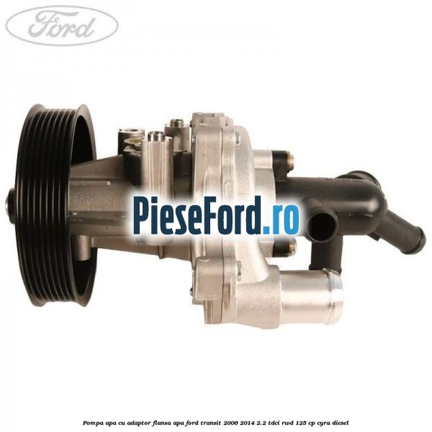 Pompa apa cu adaptor flansa apa Ford Transit 2006-2014 2.2 TDCi RWD 125 cp CYRA diesel