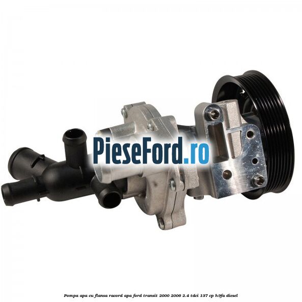 Pompa apa cu flansa racord apa Ford Transit 2000-2006 2.4 TDCi 137 cp H9FA diesel