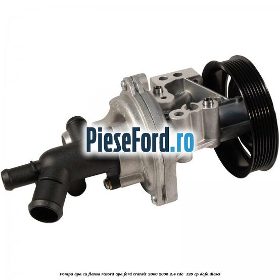 Pompa apa cu flansa racord apa Ford Transit 2000-2006 2.4 TDE  125 cp DOFA diesel