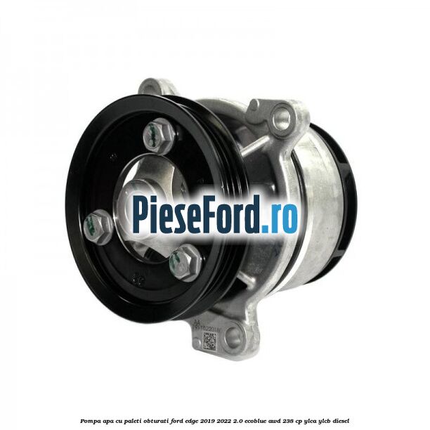 Pompa apa cu paleti obturati Ford Edge 2019-2022 2.0 EcoBlue AWD 238 cp YLCA, YLCB diesel