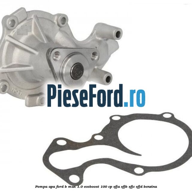 Pompa apa Ford B-Max 1.0 EcoBoost 100 cp SFJA, SFJB, SFJC, SFJD benzina