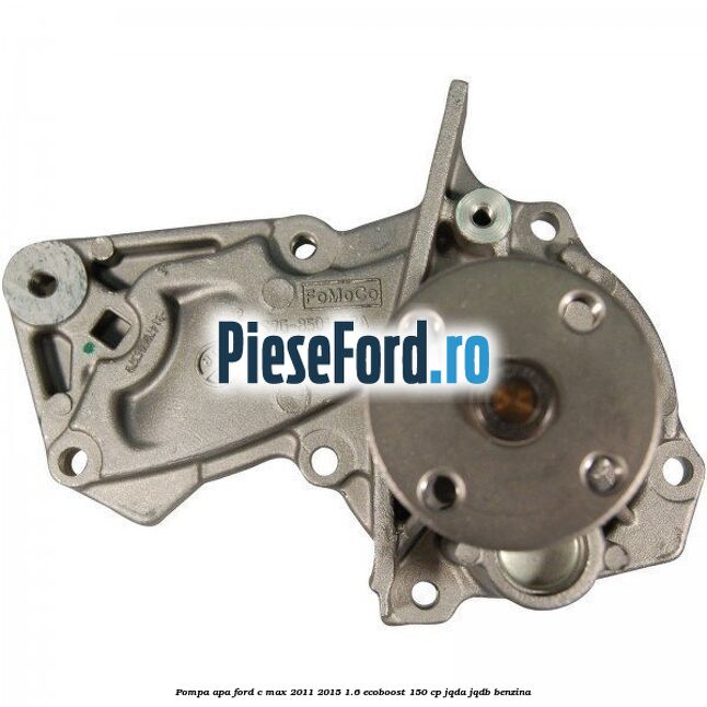 Pompa apa Ford C-Max 2011-2015 1.6 EcoBoost 150 cp Pompa apa Ford C-Max 2011-2015 1.6 EcoBoost 150 cp JQDA, JQDB benzina