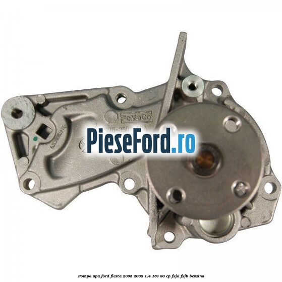 Pompa apa Ford Fiesta 2005-2008 1.4 16V 80 cp FXJA, FXJB benzina