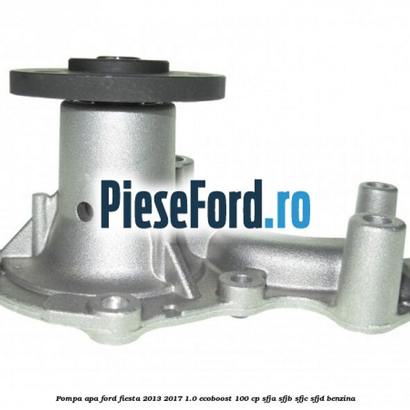 Pompa apa Ford Fiesta 2013-2017 1.0 EcoBoost 100 cp SFJA, SFJB, SFJC, SFJD benzina