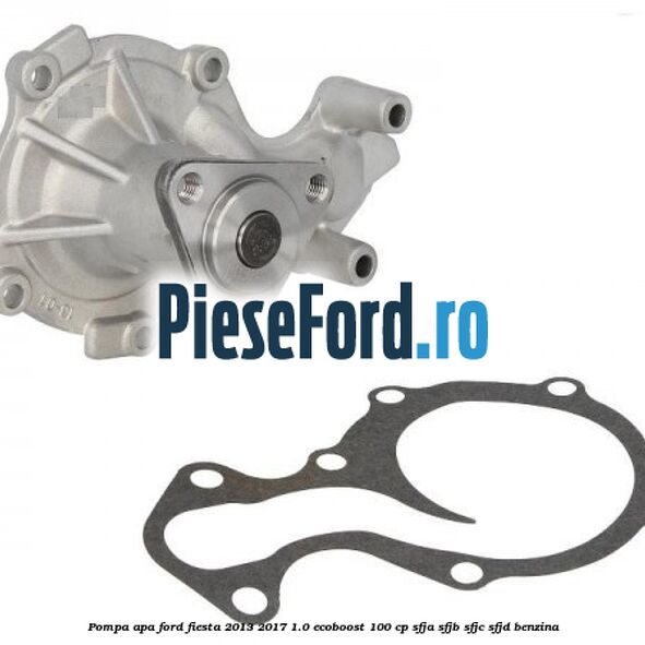 Pompa apa Ford Fiesta 2013-2017 1.0 EcoBoost 100 cp SFJA, SFJB, SFJC, SFJD benzina