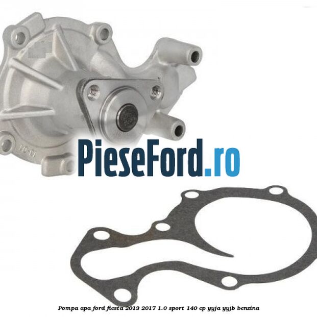 Pompa apa Ford Fiesta 2013-2017 1.0 Sport 140 cp YYJA, YYJB benzina