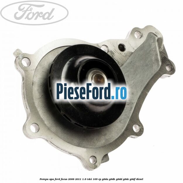 Pompa apa Ford Focus 2008-2011 1.6 TDCi 109 cp G8DA, G8DB, G8DD, G8DE, G8DF diesel