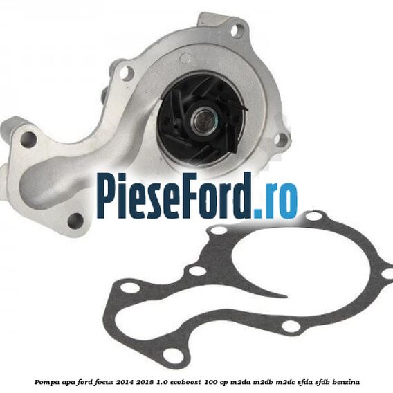 Pompa apa Ford Focus 2014-2018 1.0 EcoBoost 100 cp Pompa apa Ford Focus 2014-2018 1.0 EcoBoost 100 cp M2DA, M2DB, M2DC, SFDA, SFDB benzina