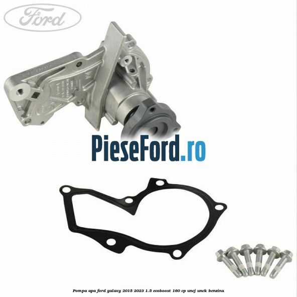 Pompa apa Ford Galaxy 2015-2023 1.5 EcoBoost 160 cp Pompa apa Ford Galaxy 2015-2023 1.5 EcoBoost 160 cp UNCJ, UNCK benzina