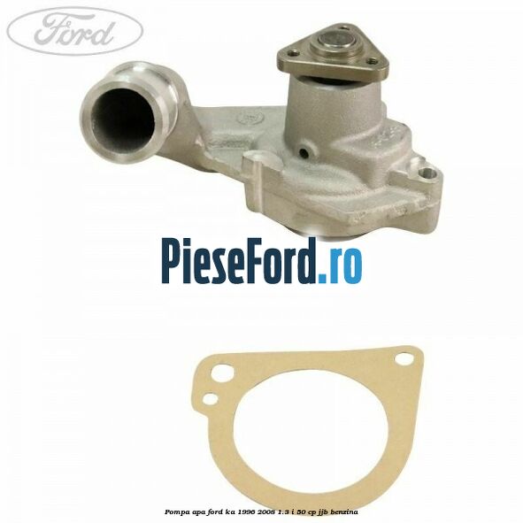 Pompa apa Ford Ka 1996-2008 1.3 i 50 cp Pompa apa Ford Ka 1996-2008 1.3 i 50 cp JJB benzina