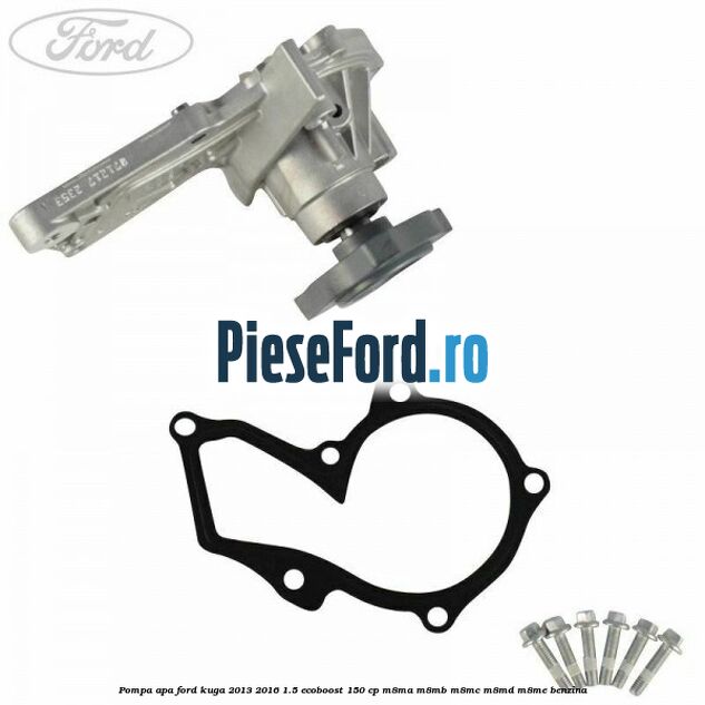 Pompa apa Ford Kuga 2013-2016 1.5 EcoBoost 150 cp M8MA, M8MB, M8MC, M8MD, M8ME benzina