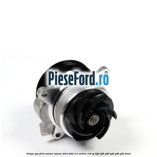 Pompa apa Ford Tourneo Custom 2019-2023 2.0 EcoBlue 105 cp BJFA, BJFB, YLF6, YLFA, YLFB, YLFS diesel