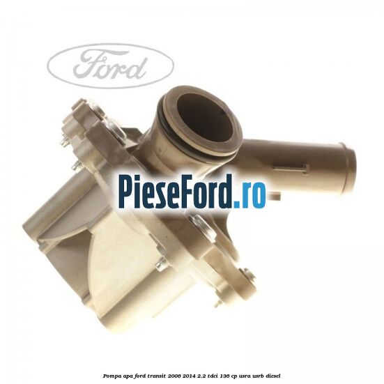 Pompa apa Ford Transit 2006-2014 2.2 TDCi 136 cp Pompa apa Ford Transit 2006-2014 2.2 TDCi 136 cp USRA, USRB diesel