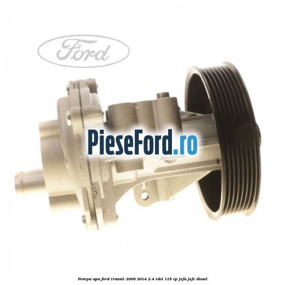 Pompa apa Ford Transit 2006-2014 2.4 TDCi 115 cp JXFA, JXFC diesel