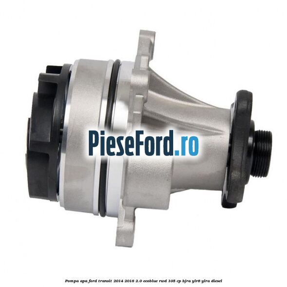 Pompa apa Ford Transit 2014-2018 2.0 EcoBlue RWD 105 cp BJRA, YLR6, YLRA diesel