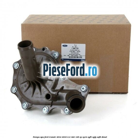Pompa apa Ford Transit 2014-2018 2.2 TDCi 125 cp CY14, CYF5, CYFG, USF6 diesel