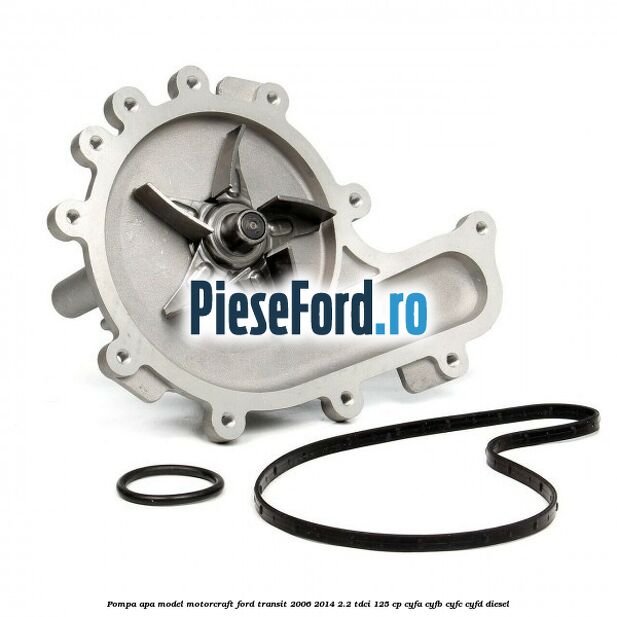 Pompa apa model Motorcraft Ford Transit 2006-2014 2.2 TDCi 125 cp Pompa apa model Motorcraft Ford Transit 2006-2014 2.2 TDCi 125 cp CYFA, CYFB, CYFC, CYFD diesel