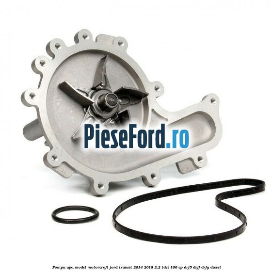 Pompa apa model Motorcraft Ford Transit 2014-2018 2.2 TDCi 100 cp DRF5, DRFF, DRFG diesel