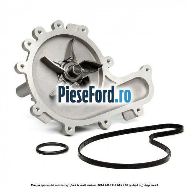 Pompa apa model Motorcraft Ford Transit Custom 2014-2018 2.2 TDCi 100 cp DRF4, DRFF, DRFG diesel