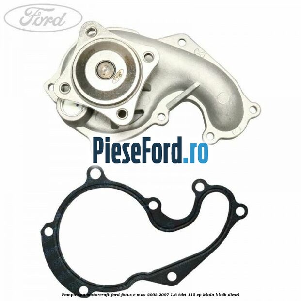 Pompa apa, MotorCraft Ford Focus C-Max 2003-2007 1.8 TDCi 115 cp KKDA, KKDB diesel