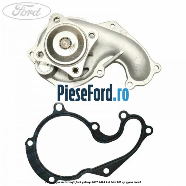 Pompa apa, MotorCraft Ford Galaxy 2007-2014 1.8 TDCi 125 cp QYWA diesel
