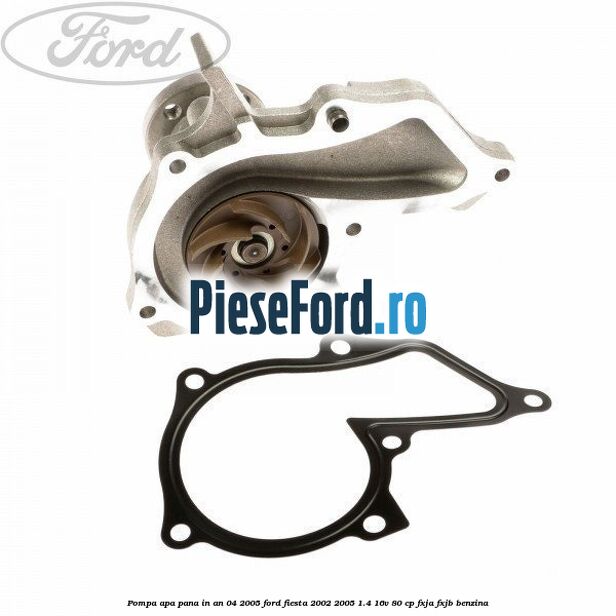 Pompa apa pana in an 04/2005 Ford Fiesta 2002-2005 1.4 16V 80 cp FXJA, FXJB benzina